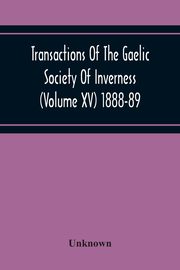 Transactions Of The Gaelic Society Of Inverness (Volume Xv) 1888-89, Unknown