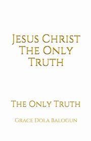 Jesus Christ The Only Truth, Balogun Grace Dola