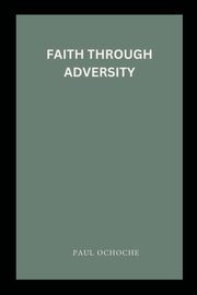 Faith Through Adversity, OCHOCHE PAUL