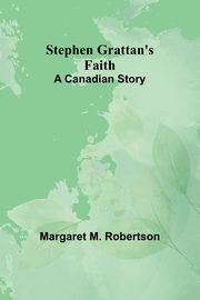 Stephen Grattan's Faith, M. Robertson Margaret