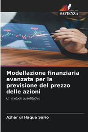 Modellazione finanziaria avanzata per la previsione del prezzo delle azioni, Sario Azhar ul Haque