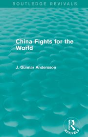 China Fights for the World (Routledge Revivals), Andersson J. Gunnar