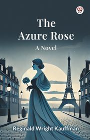 The Azure Rose A Novel, Kauffman Reginald Wright