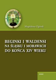 ksiazka tytu: Beginki i Waldensi na lsku i Morawach do koca XIV wieku autor: Ogrek Magdalena