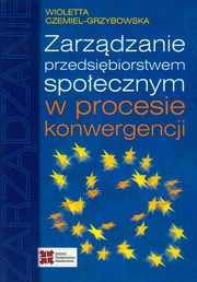 ksiazka tytu: Zarzdzanie przedsibiorstwem spoecznym w procesie konwergencji autor: Czemiel-Grzybowska Wioletta