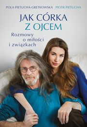 Jak crka z ojcem. Rozmowy o mioci i zwizkach, Gretkowska Pola,Pietucha Piotr