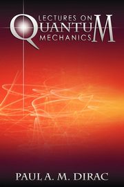 Lectures on Quantum Mechanics, Dirac Paul A. M.