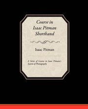 ksiazka tytu: Course in Isaac Pitman Shorthand - A Series of Lessons in Isaac Pitmans s System of Phonography autor: Pitman Isaac