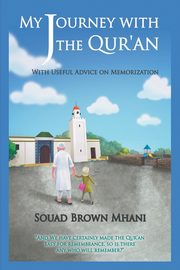 My Journey with the Qur'an - With Useful Advice on Memorization, Mhani Souad Brown