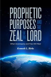 Prophetic Purposes and the Zeal of the Lord, Birks Ken L