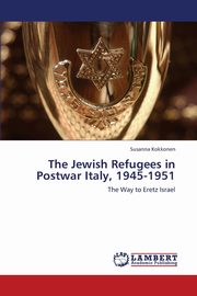 ksiazka tytu: The Jewish Refugees in Postwar Italy, 1945-1951 autor: Kokkonen Susanna