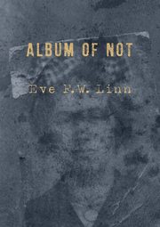 Album of Not, Eve Linn F. W.