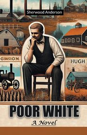 Poor White A Novel, Anderson Sherwood