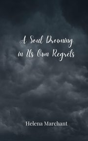 A Soul Drowning in Its Own Regrets, Marchant Helena
