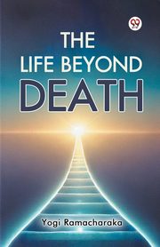 The Life Beyond Death, Ramacharaka Yogi