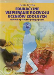 ksiazka tytu: Edukacyjne wspieranie rozwoju uczniw zdolnych autor: Dyrda Beata