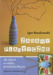 ksiazka tytu: Zabawy plastyczne dla dzieci w wieku przedszkolnym autor: Buszkowski Igor