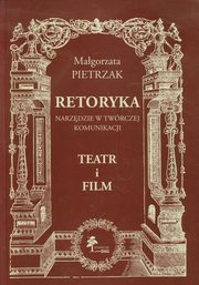 ksiazka tytu: Retoryka Narzdzie w twrczej komunikacji Teatr i film autor: Pietrzak Magorzata