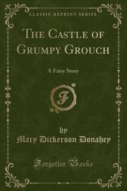 ksiazka tytu: The Castle of Grumpy Grouch autor: Donahey Mary Dickerson