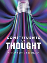 Constituents of Thought, Kosciejew Richard John