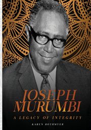 Joseph Murumbi. A Legacy of Integrity, Rothmyer Karen
