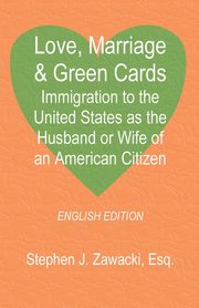 Love, Marriage & Green Cards, Zawacki Stephen J.