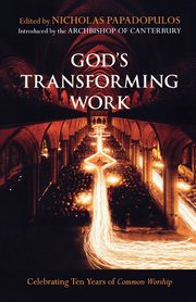 God's Transforming Work - Celebrating Ten Years of Common Worship, 