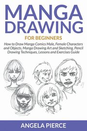 ksiazka tytu: Manga Drawing For Beginners autor: Pierce Angela