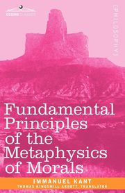Fundamental Principles of the Metaphysics of Morals, Kant Immanuel
