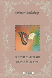 ksiazka tytu: Un Fluture Cu Aripile Arse; Am Fost Odata Rege autor: Wandenburg Corinne