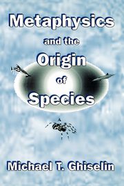 Metaphysics and the Origin of Species, Ghiselin Michael T.