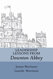 Leadership Lessons From Downton Abbey, Martinson Jeanne