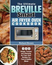 The Ultimate Breville Smart Air Fryer Oven Cookbook, Brown Richard