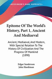 Epitome Of The World's History, Part 1, Ancient And Mediaeval, Sanderson Edgar