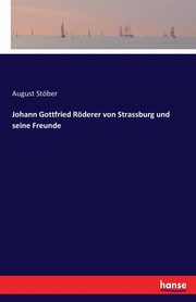 Johann Gottfried Rderer von Strassburg und seine Freunde, Stber August