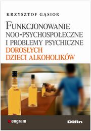 Funkcjonowanie noo-psychospoeczne i problemy psychiczne dorosych dzieci alkoholikw, Gsior Krzysztof