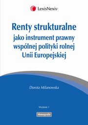 ksiazka tytu: Renty strukturalne jako instrument prawny polityki rolnej Unii Europejskiej autor: Milanowska Dorota