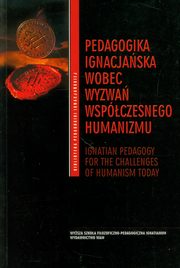 ksiazka tytu: Pedagogika ignacjaska wobec wyzwa wspczesnego humanizmu autor: 