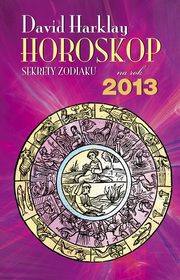 ksiazka tytu: Horoskop na rok 2013 Sekrety zodiaku autor: Harklay David