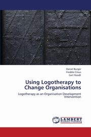 ksiazka tytu: Using Logotherapy to Change Organisations autor: Burger Daniel