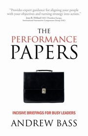 The Performance Papers - Incisive Briefings for Busy Leaders, Bass Andy