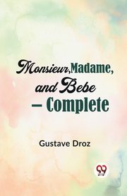 ksiazka tytu: Monsieur, Madame, And Bebe - Complete autor: Droz Gustave