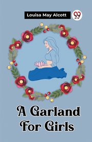 A Garland For Girls, Alcott Louisa May