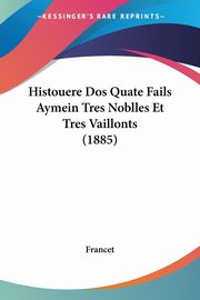 Histouere Dos Quate Fails Aymein Tres Noblles Et Tres Vaillonts (1885), Francet