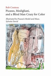 Picasso, Modigliani, and a Blind Man Crazy for Color. Illustrated by Picasso's Model and Muse, Sylvette David. Second, Revised Edition, Couteau Rob