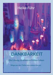 Dankbarkeit Die Lsung zu einem erfllten Leben, Fhr Heike
