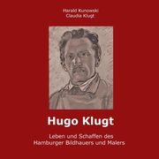 Hugo Klugt Leben und Schaffen des Hamburger Bildhauers und Malers, Kunowski Harald