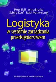 ksiazka tytu: Logistyka w systemie zarzdzania przedsibiorstwem autor: Blaik Piotr, Bruska Anna, Kauf Sabina, Matwiejczuk Rafa