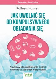 ksiazka tytu: Jak uwolni si od kompulsywnego objadania si autor: Hansen Kathryn