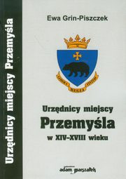 ksiazka tytu: Urzdnicy miejscy Przemyla w XIV-XVIII wieku autor: Grin-Piszczek Ewa